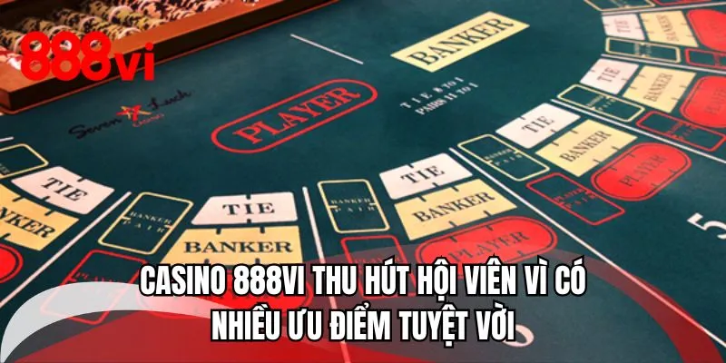 Casino 888VI thu hút hội viên vì có nhiều ưu điểm tuyệt vời