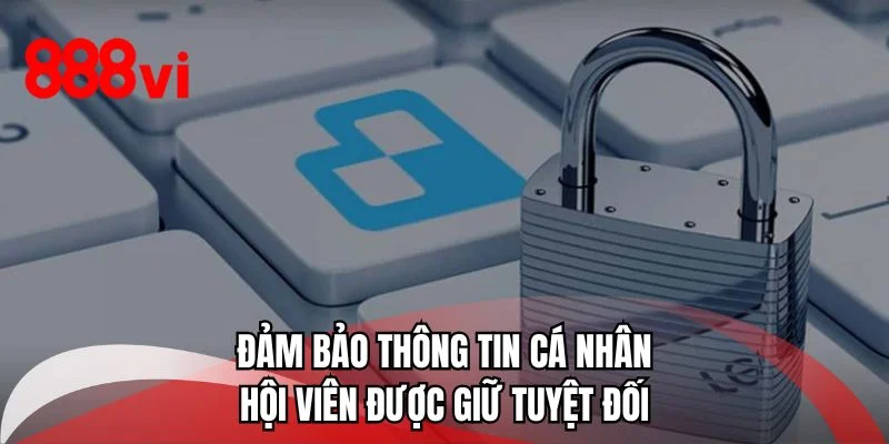 Đảm bảo thông tin cá nhân hội viên được giữ tuyệt đối