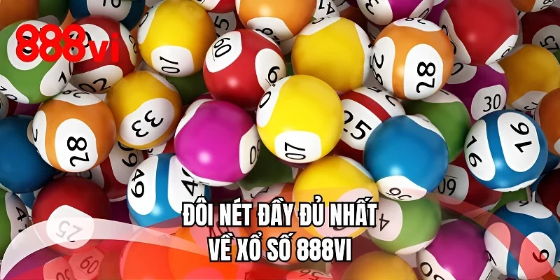 Đôi nét đầy đủ nhất về xổ số 888VI