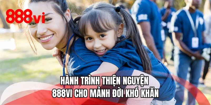 Hành trình thiện nguyện 888VI cho mảnh đời khó khăn
