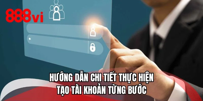 Hướng dẫn chi tiết thực hiện tạo tài khoản từng bước