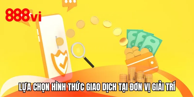 Lựa chọn hình thức giao dịch tại đơn vị giải trí