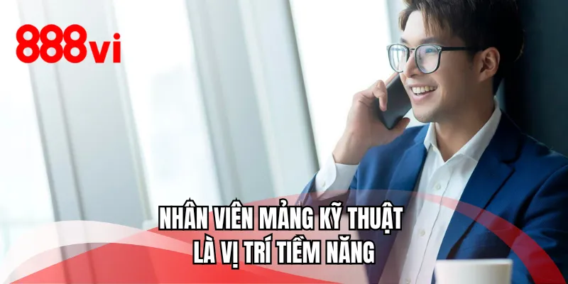 Nhân viên mảng kỹ thuật là vị trí tiềm năng