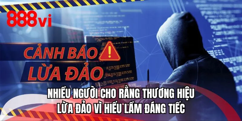 Nhiều người cho rằng thương hiệu lừa đảo vì hiểu lầm đáng tiếc 
