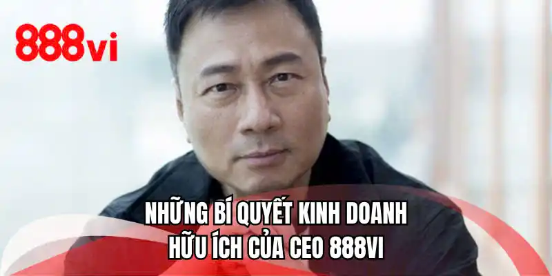 Những bí quyết kinh doanh hữu ích của Ceo 888VI 