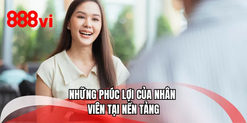 Những phúc lợi của nhân viên tại nền tảng