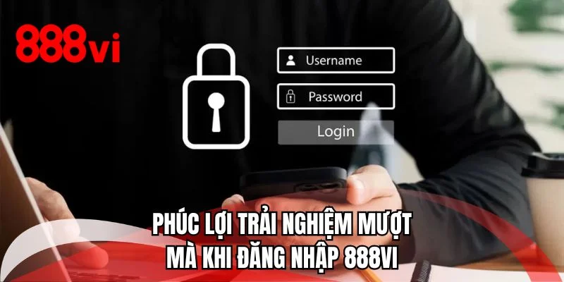 Phúc lợi trải nghiệm mượt mà khi đăng nhập 888VI