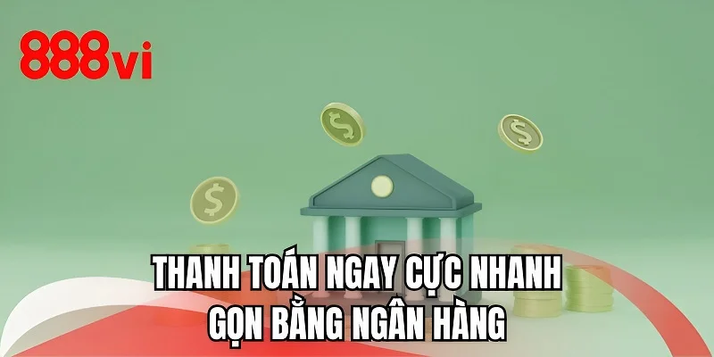 Thanh toán ngay cực nhanh gọn bằng ngân hàng