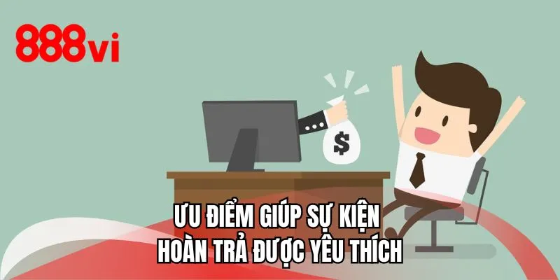 Ưu điểm giúp sự kiện hoàn trả được yêu thích